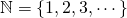 \mathbb{N}=\{1,2,3,\cdots\}