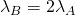 \lambda_B = 2\lambda_A
