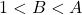 1 < B < A