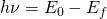 h\nu = E_0 - E_f