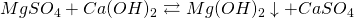 MgSO_4 + Ca(OH)_2  \rightleftarrows   Mg(OH)_2 \downarrow + CaSO_4