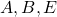 A, B, E