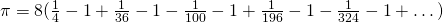 \pi = 8 (\frac{1}{4} - 1 + \frac{1}{36} - 1 - \frac{1}{100} - 1 + \frac{1}{196} - 1 - \frac{1}{324} - 1 + \dots)