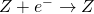 Z + e^- \to Z
