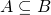 A \subseteq B