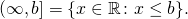 \[(\infty, b] = \{x \in \mathbb{R} \colon x \leq b\}.\]