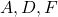 A, D, F