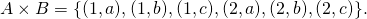 A\times B = \{(1, a), (1, b), (1, c), (2, a), (2, b), (2, c)\}.