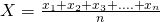 X = \frac {x_1 + x_2 + x_3 + .... +x_n} {n}