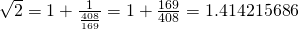 \sqrt2 = 1 + \frac{1}{\frac{408}{169}} = 1 + \frac{169}{408} = 1.414215686