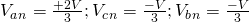 V_a_n = \frac{+2V}{3} ; V_c_n = \frac{-V}{3}; V_b_n = \frac{-V}{3}