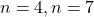 n = 4, n = 7