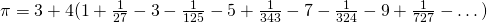 \pi = 3 + 4 (1 + \frac{1}{27} - 3 - \frac{1}{125} - 5 + \frac{1}{343} - 7 - \frac{1}{324} - 9 + \frac{1}{727} - \dots)