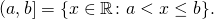 \[(a, b] = \{x \in \mathbb{R} \colon a < x \leq b\}.\]