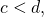 c < d,